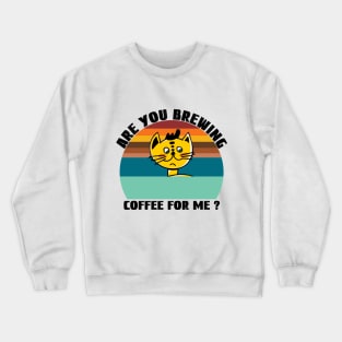 Are you brewing coffee for me Crewneck Sweatshirt